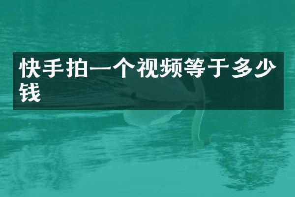 快手拍一个视频等于多少钱
