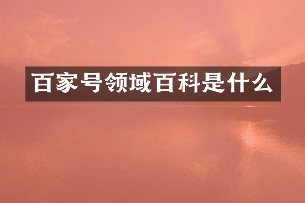 百家号领域百科是什么