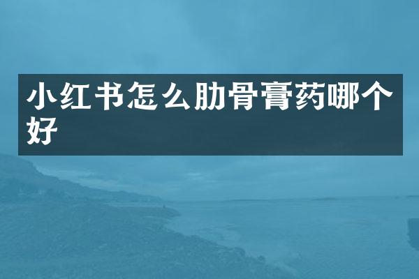 小红书怎么肋骨膏药哪个好