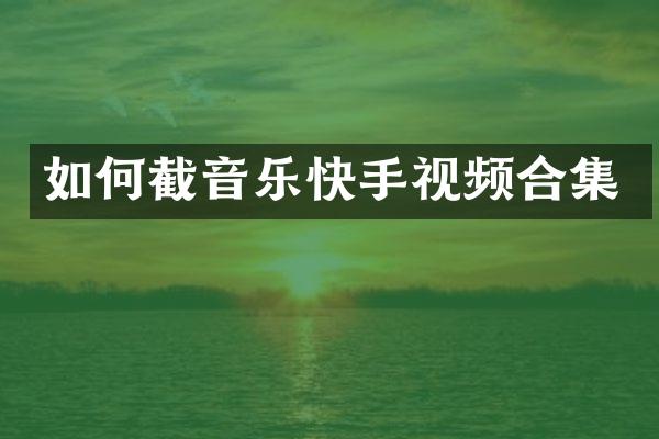 如何截音乐快手视频合集