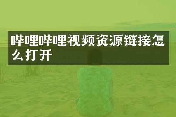 哔哩哔哩视频资源链接怎么打开