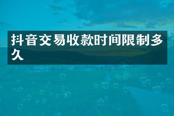 抖音交易收款时间限制多久