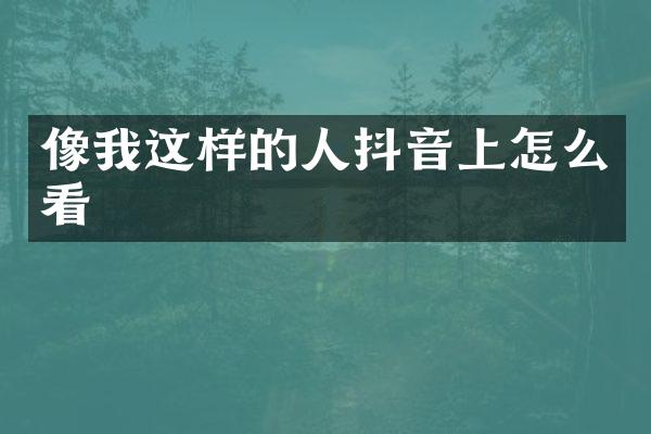 像我这样的人抖音上怎么看