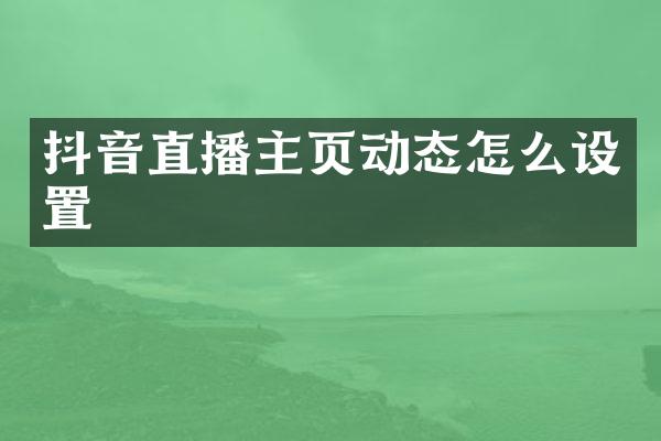 抖音直播主页动态怎么设置