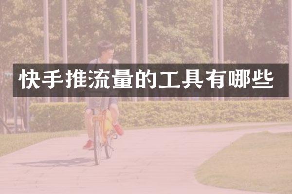 快手推流量的工具有哪些