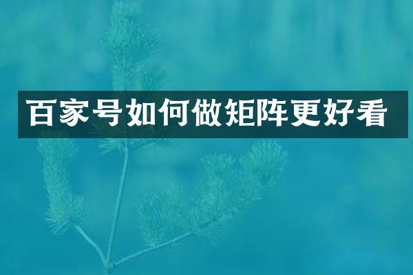 百家号如何做矩阵更好看