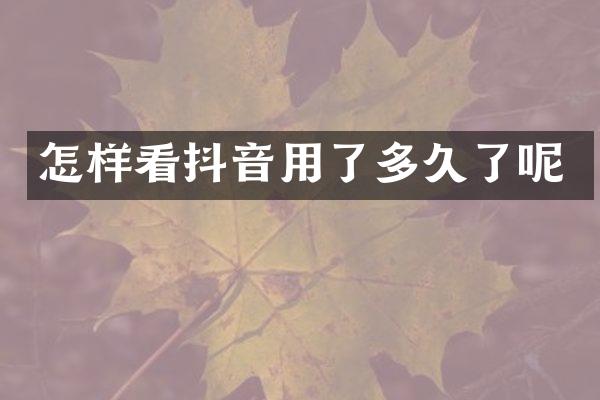 怎样看抖音用了多久了呢