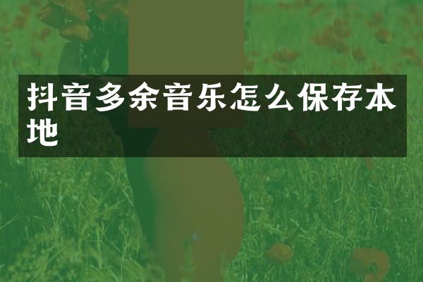 抖音多余音乐怎么保存本地