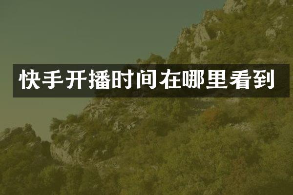 快手开播时间在哪里看到