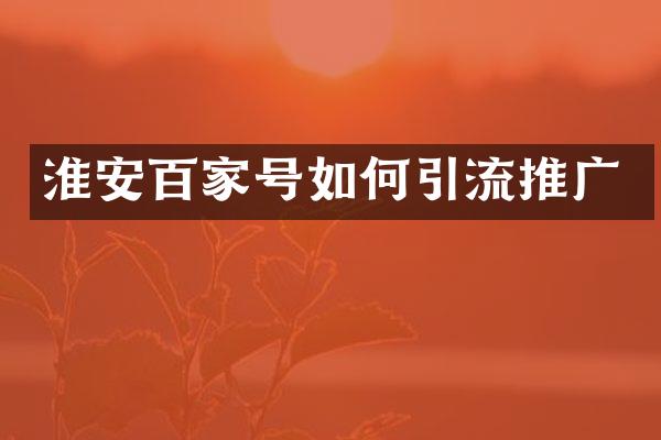 淮安百家号如何引流推广
