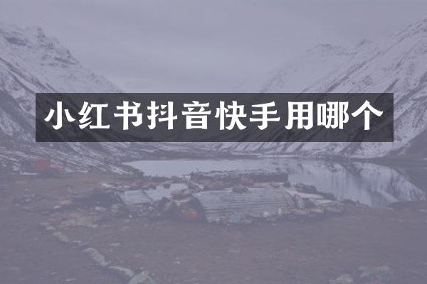 小红书抖音快手用哪个