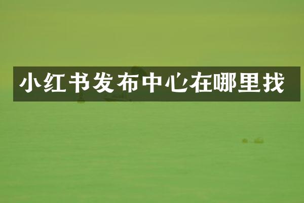 小红书发布中心在哪里找