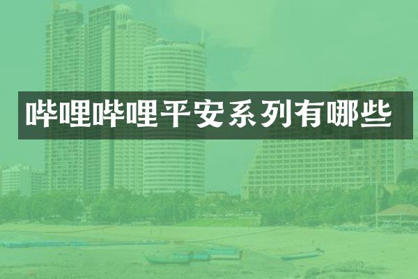 哔哩哔哩平安系列有哪些