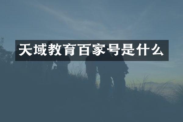 天域教育百家号是什么