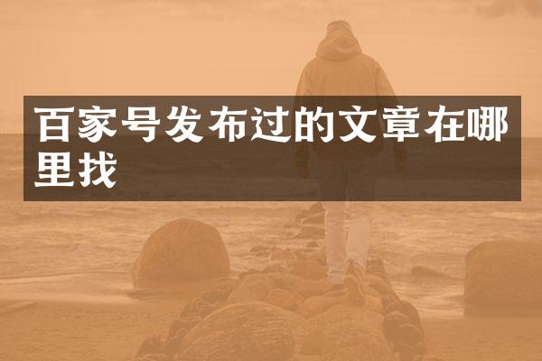 百家号发布过的文章在哪里找