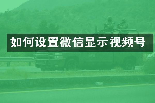如何设置微信显示视频号