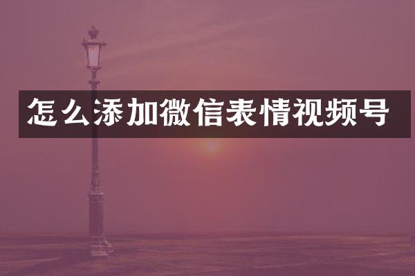 怎么添加微信表情视频号