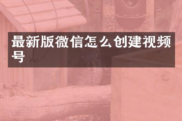 最新版微信怎么创建视频号