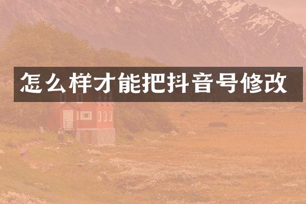 怎么样才能把抖音号修改