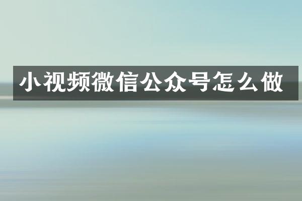 小视频微信公众号怎么做
