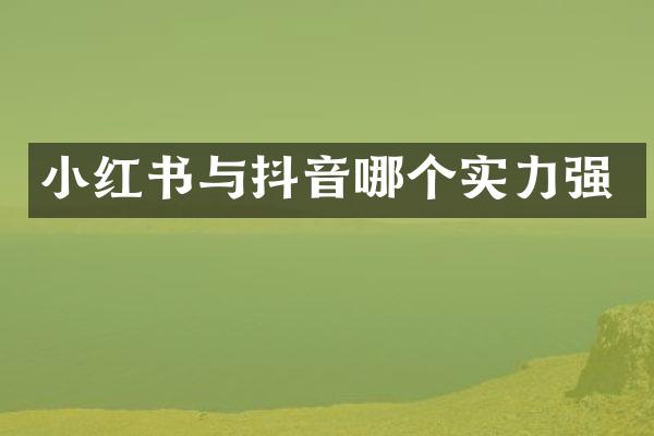 小红书与抖音哪个实力强