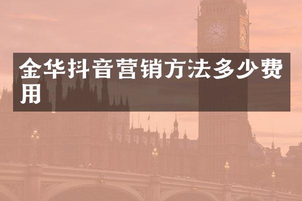 金华抖音营销方法多少费用