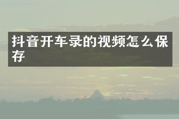 抖音开车录的视频怎么保存
