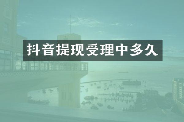 抖音提现受理中多久