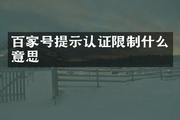 百家号提示认证限制什么意思