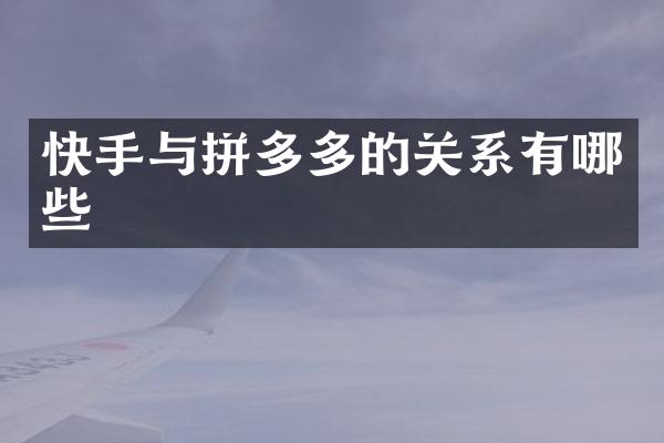 快手与拼多多的关系有哪些