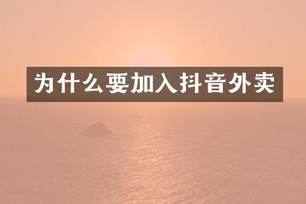 为什么要加入抖音外卖