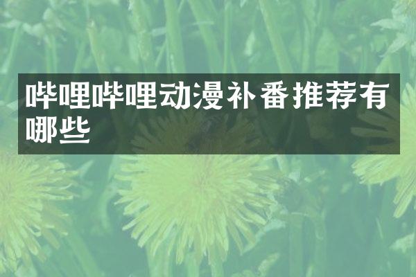 哔哩哔哩动漫补番推荐有哪些