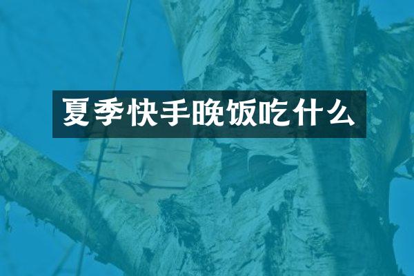 夏季快手晚饭吃什么