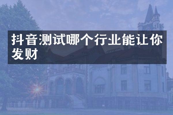 抖音测试哪个行业能让你发财