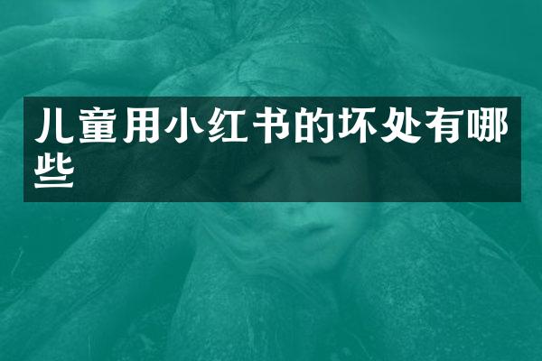 儿童用小红书的坏处有哪些