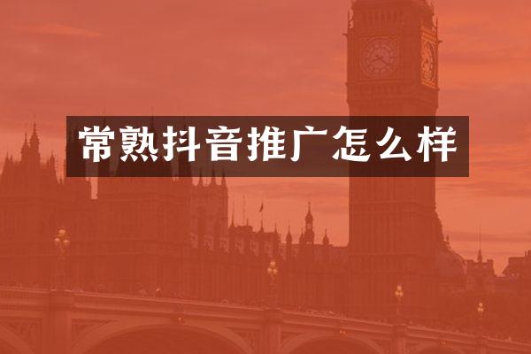 常熟抖音推广怎么样