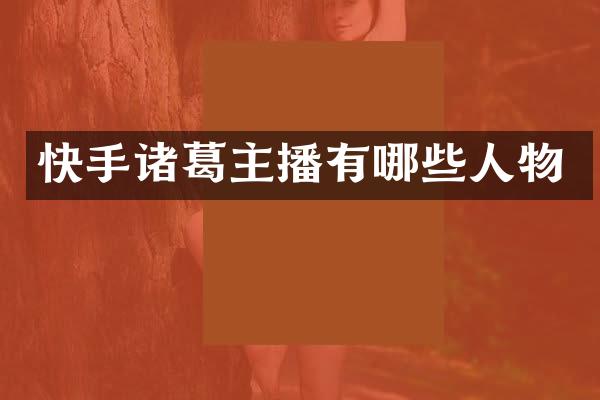 快手诸葛主播有哪些人物