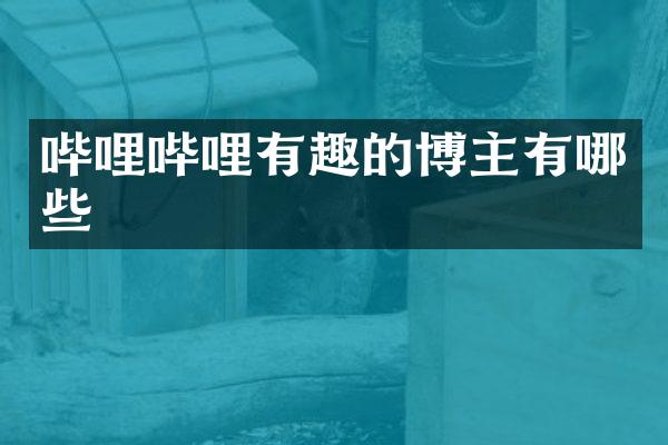 哔哩哔哩有趣的博主有哪些