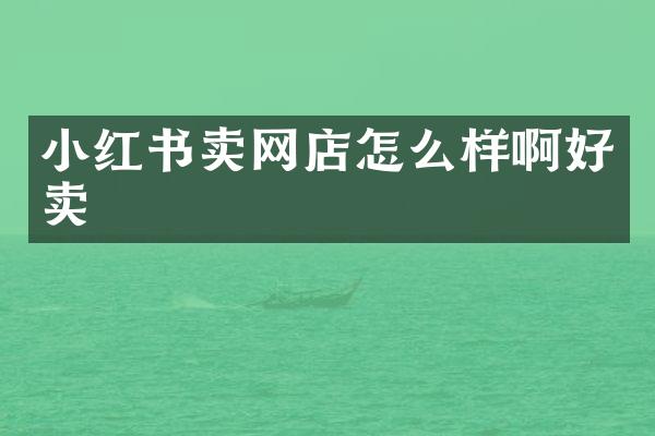 小红书卖网店怎么样啊好卖