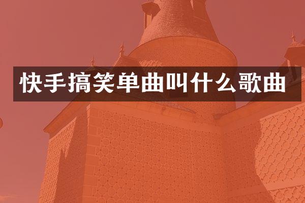 快手搞笑单曲叫什么歌曲