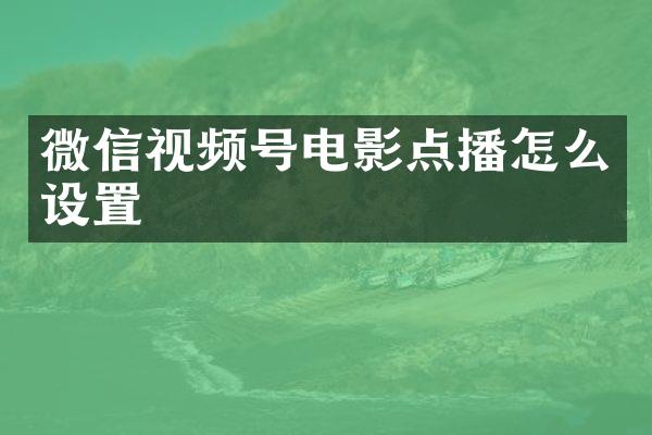 微信视频号电影点播怎么设置