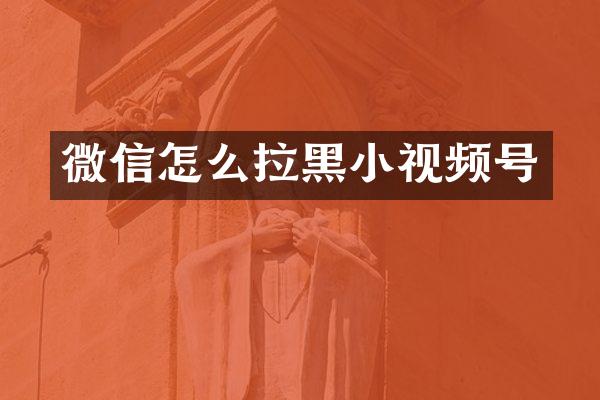 微信怎么拉黑小视频号