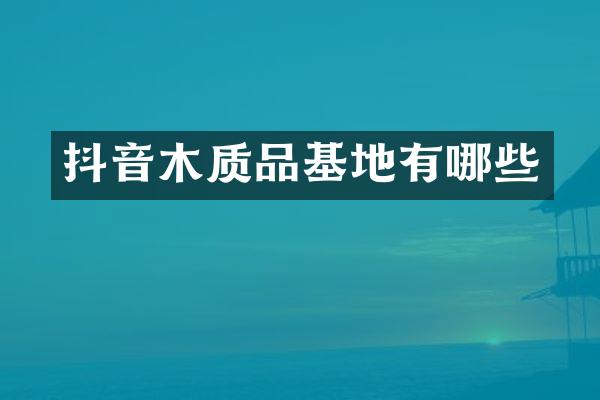抖音木质品基地有哪些