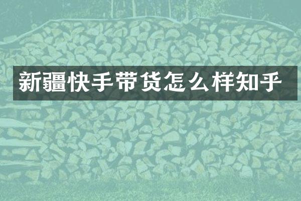 新疆快手带货怎么样知乎