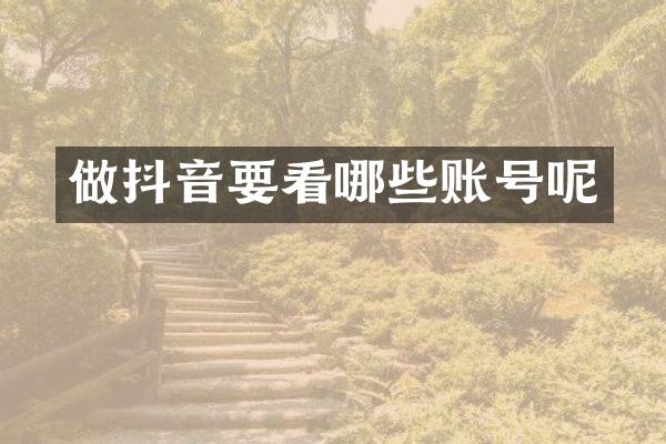 做抖音要看哪些账号呢