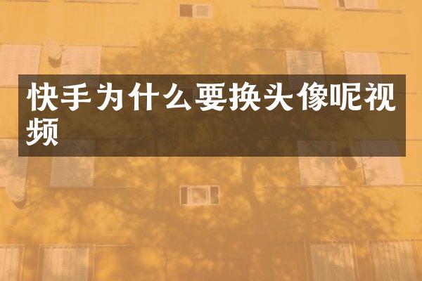快手为什么要换头像呢视频