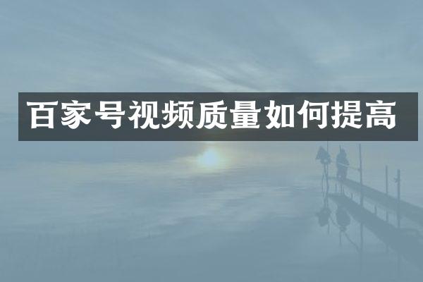 百家号视频质量如何提高
