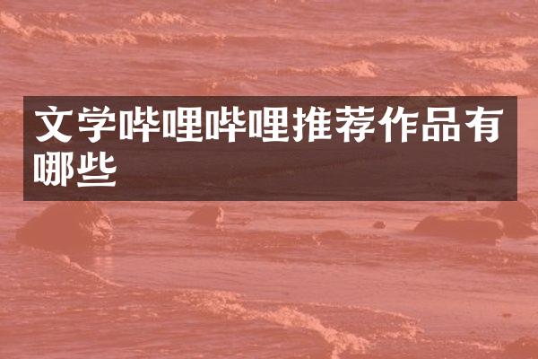 文学哔哩哔哩推荐作品有哪些