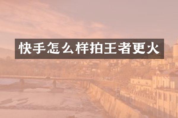 快手怎么样拍王者更火