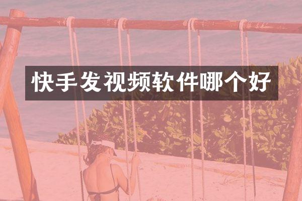 快手发视频软件哪个好